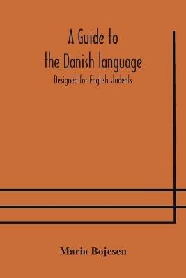 A guide to the Danish language. Designed for English students - Maria Bojesen - cover