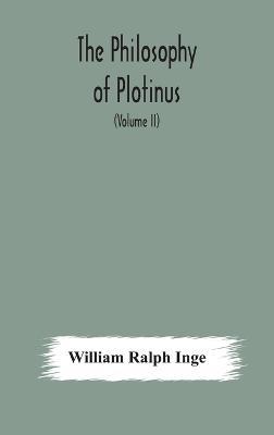 The philosophy of Plotinus; The Gifford Lectures at St. Andrews, 1917-1918 (Volume II) - William Ralph Inge - cover