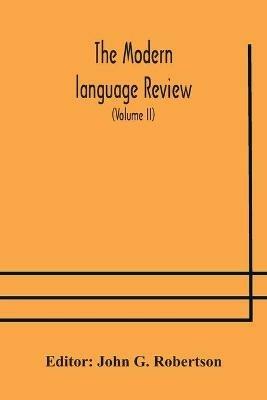 The Modern language review; A Quarterly Journal Devoted to the Study of Medieval and Modern Literature and Philology (Volume II) - cover