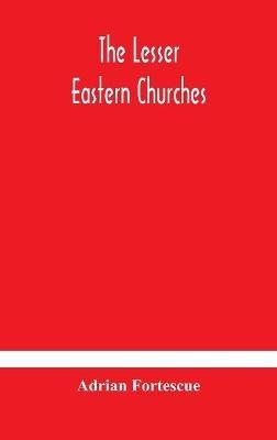 The lesser eastern churches - Adrian Fortescue - cover