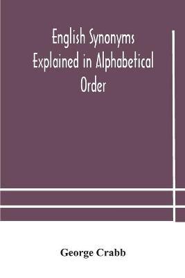 English synonyms explained in alphabetical order. With copious illustrations and examples drawn from the best writers - George Crabb - cover