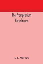 The Promptorium Parunlorum; The First English-Latin Dictionary Edited From The Manuscript in The Chapter Library at Winchester, With Introduction, Notes, and Glossaries