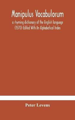 Manipulus vocabulorum: a rhyming dictionary of the English language (1570) Edited With An Alphabetical Index - Peter Levens - cover