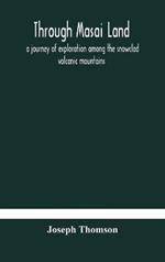 Through Masai land: a journey of exploration among the snowclad volcanic mountains and strange tribes of eastern equatorial Africa. Being the narrative of the Royal Geographical Society's Expedition to mount Kenia and lake Victoria Nyanza, 1883-1884