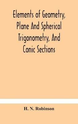 Elements of geometry, plane and spherical trigonometry, and conic sections - H N Robinson - cover