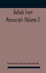 Ballads from manuscripts (Volume I)