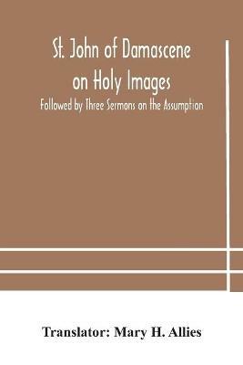 St. John of Damascene on Holy Images, Followed by Three Sermons on the Assumption - cover