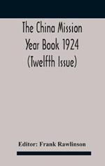 The China mission year book 1924 (Twelfth Issue) Issued under arrangement of the Christian Literature Society for China and the National Christian Council Under the direction of the following Editorial Committee appointed by the National Christian Council