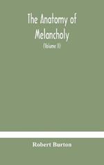 The anatomy of melancholy, what it is, with all the kinds, causes, symptomes, prognostics, and several curses of it. In three paritions. With their several sections, members and subsections, philosophically, medically, historically, opened and cut up (Volume I