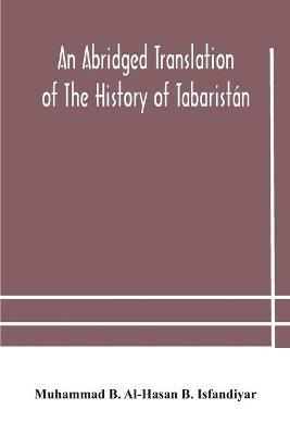 An abridged translation of the history of Tabaristan - Muhammad B Al-Hasan B Isfandiyar - cover