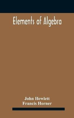 Elements of algebra. Translated from the French, with the notes of Bernoulli and the additions of De La Grange To Which Is Prefixed a Memoirs of the Life and Character of Euler - John Hewlett,Francis Horner - cover