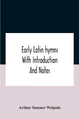 Early Latin Hymns With Introduction And Notes - Arthur Sumner Walpole - cover