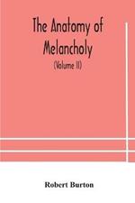 The anatomy of melancholy, what it is, with all the kinds, causes, symptomes, prognostics, and several curses of it. In three paritions. With their several sections, members and subsections, philosophically, medically, historically, opened and cut up (Volume I