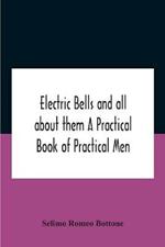 Electric Bells And All About Them A Practical Book Of Practical Men