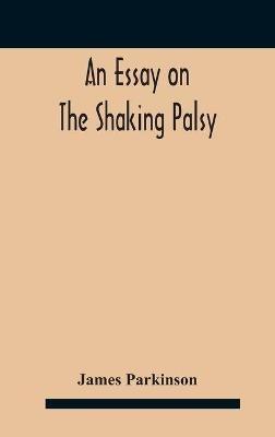 An essay on the shaking palsy - James Parkinson - cover
