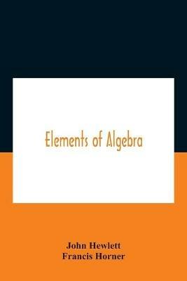 Elements Of Algebra. Translated From The French, With The Notes Of Bernoulli And The Additions Of De La Grange To Which Is Prefixed A Memoirs Of The Life And Character Of Euler - John Hewlett,Francis Horner - cover