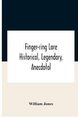 Finger-Ring Lore: Historical, Legendary, Anecdotal - William Jones - cover