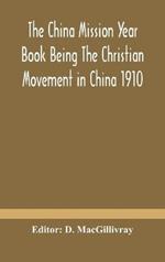 The China mission year book Being The Christian Movement in China 1910
