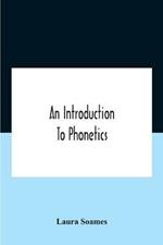 An Introduction To Phonetics (English, French, And German), With Reading Lessons And Exercises With A Preface By Dorothea Beale