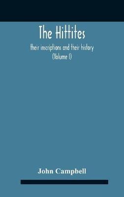 The Hittites: Their Inscriptions And Their History (Volume I) - John Campbell - cover