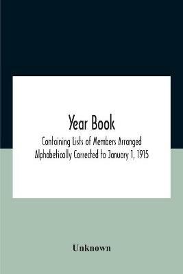Year Book; Containing Lists Of Members Arranged Alphabetically Corrected To January 1, 1915 - cover
