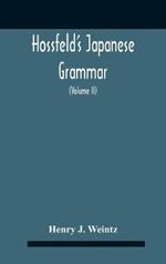 Hossfeld'S Japanese Grammar, Comprising A Manual Of The Spoken Language In The Roman Character, Together With Dialogues On Several Subjects And Two Vocabularies Of Useful Words; And Appendix (Volume Ii)
