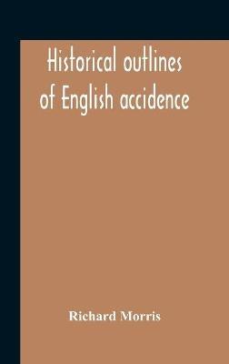 Historical Outlines Of English Accidence, Comprising Chapters On The History And Development Of The Language, And On Word Formation - Richard Morris - cover