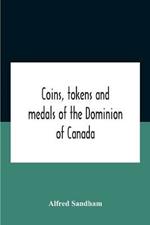 Coins, Tokens And Medals Of The Dominion Of Canada