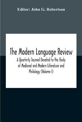 The Modern Language Review; A Quarterly Journal Devoted To The Study Of Medieval And Modern Literature And Philology (Volume I) - cover