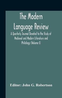 The Modern Language Review; A Quarterly Journal Devoted To The Study Of Medieval And Modern Literature And Philology (Volume I) - cover