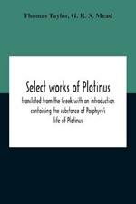 Select Works Of Plotinus; Translated From The Greek With An Introduction Containing The Substance Of Porphyry'S Life Of Plotinus