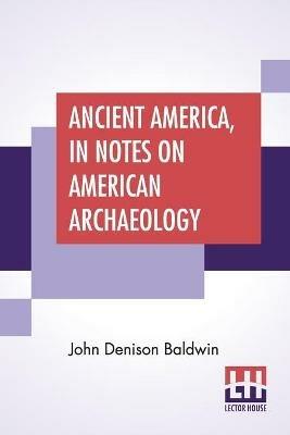 Ancient America, In Notes On American Archaeology - John Denison Baldwin - cover