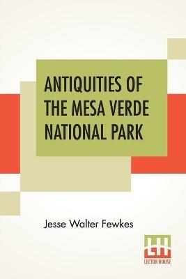 Antiquities Of The Mesa Verde National Park: Cliff Palace - Jesse Walter Fewkes - cover