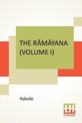 The Ramayana (Volume I): Bala Kandam. Translated Into English Prose From The Original Sanskrit Of Valmiki. Edited By Manmatha Nath Dutt. In Seven Volumes, Vol. I. - Valmiki - cover