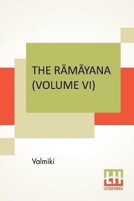 The Ramayana (Volume VI): Yuddha Kandam. Translated Into English Prose From The Original Sanskrit Of Valmiki. Edited By Manmatha Nath Dutt. In Seven Volumes, Vol. VI. - Valmiki - cover