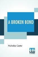 Libro in inglese A Broken Bond: Or, The Man Without Morals  - Nicholas Carter