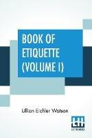 Libro in inglese Book Of Etiquette (Volume I): In Two Volumes, Vol. I.  - Lillian Eichler Watson