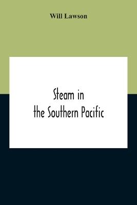 Steam In The Southern Pacific: The Story Of Merchant Steam Navigation In The Australasian Coastal And Intercolonial Trades, And On The Ocean Lines Of The Southern Pacific - Will Lawson - cover