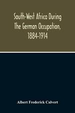 South-West Africa During The German Occupation, 1884-1914