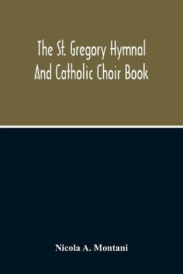 The St. Gregory Hymnal And Catholic Choir Book - Nicola A Montani - cover