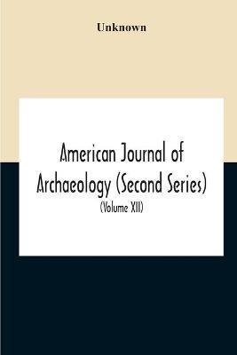 American Journal Of Archaeology (Second Series) The Journal Of The Archaeological Institute Of America (Volume Xii) 1908 - cover