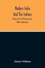 Modern India And The Indians: Being A Series Of Impressions, Notes, And Essays