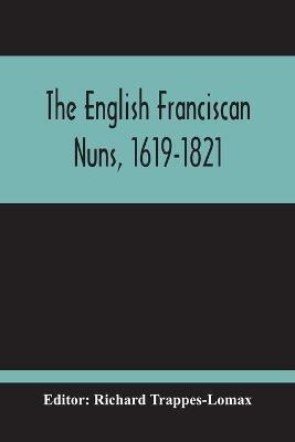 The English Franciscan Nuns, 1619-1821: And The Friars Minor Of The Same Province, 1618-1761 - cover