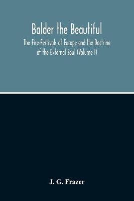 Balder The Beautiful; The Fire-Festivals Of Europe And The Doctrine Of The External Soul (Volume I) - J G Frazer - cover