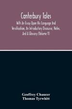 Canterbury Tales; With An Essay Upon His Language And Versification, An Introductory Discourse, Notes, And A Glossary (Volume V)