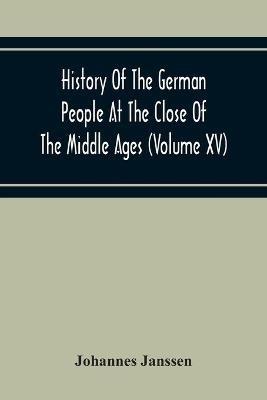 History Of The German People At The Close Of The Middle Ages (Volume Xv) Commerce And Capital-Private Life Of The Different Classes-Mendicancy And Poor Relief - Johannes Janssen - cover