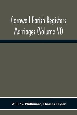 Cornwall Parish Registers. Marriages (Volume Vi) - W P W Phillimore,Thomas Taylor - cover