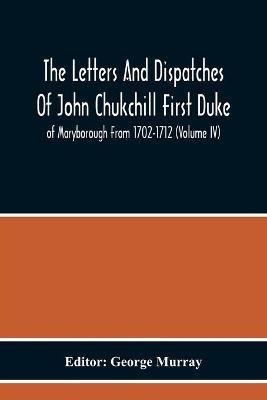 The Letters And Dispatches Of John Chukchill First Duke Of Maryborough From 1702-1712 (Volume Iv) - cover