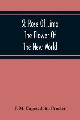 St. Rose Of Lima: The Flower Of The New World - F M Capes,John Procter - cover