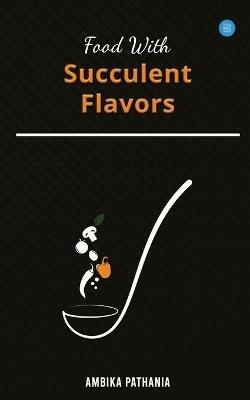Food With Succulent Flavors - Ambika Pathania - cover